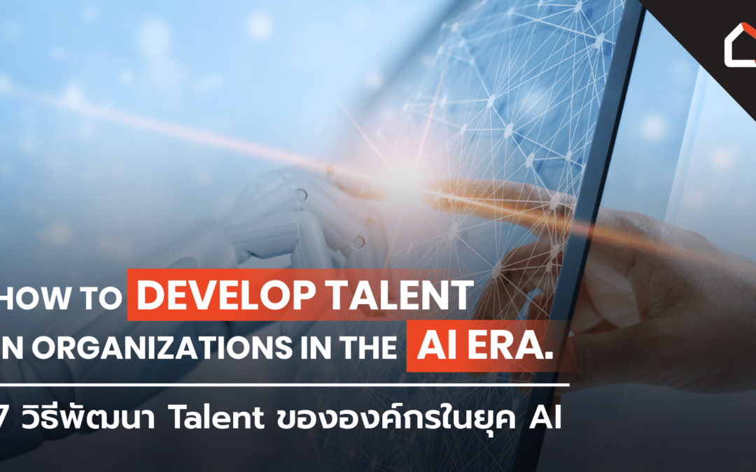 How to develop talent in organizations in the AI era. – 7 วิธีพัฒนา Talent ในองค์กรในยุค AI